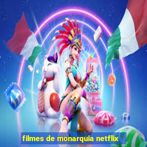 filmes de monarquia netflix